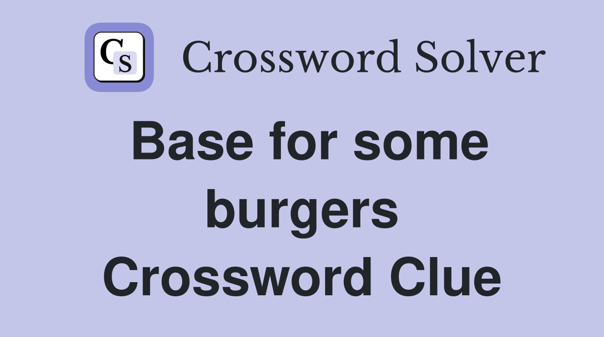 Base for some burgers Crossword Clue