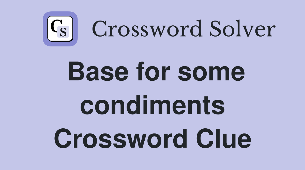 Base for some condiments Crossword Clue