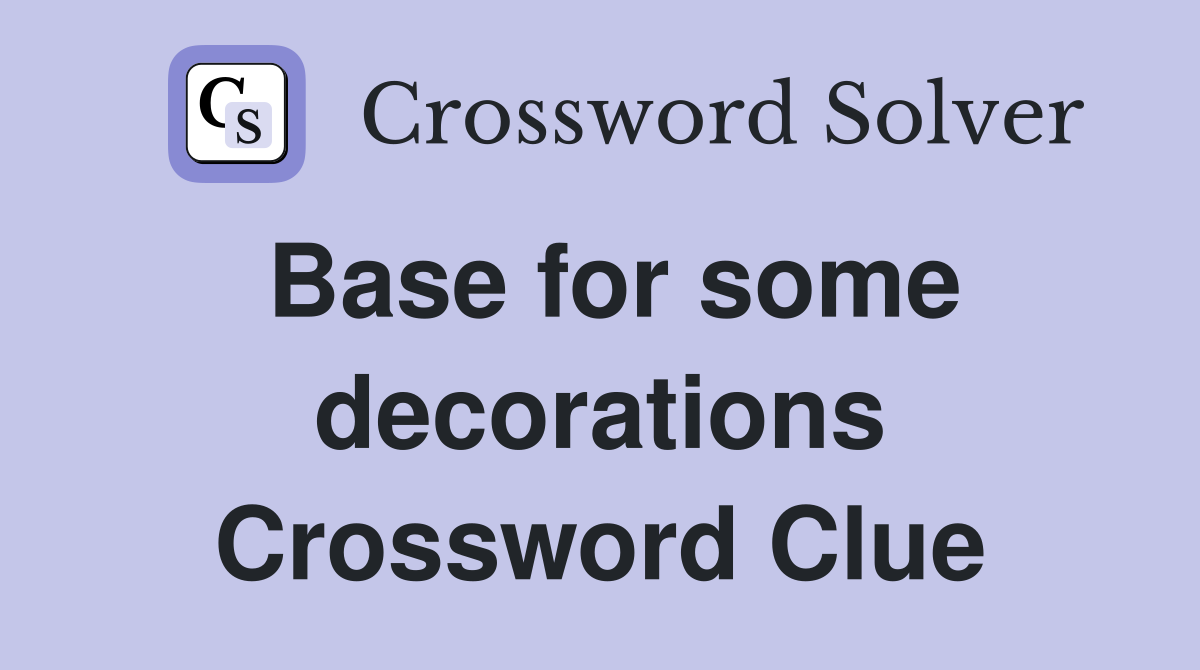 Base for some decorations Crossword Clue