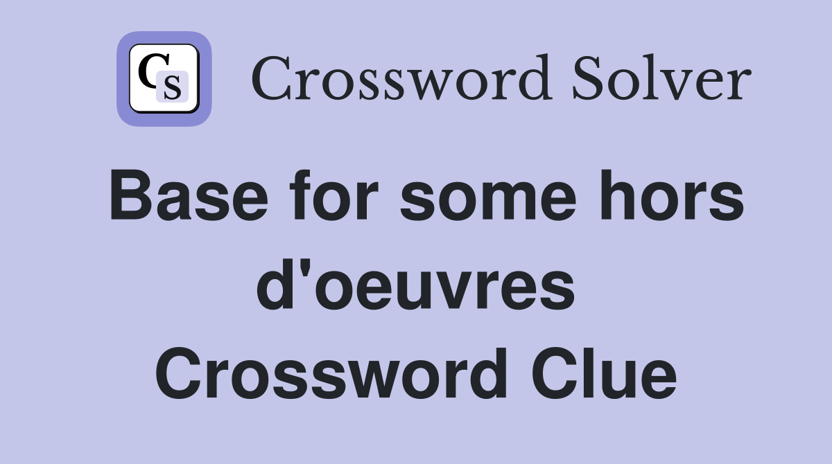 Base for some hors d'oeuvres Crossword Clue
