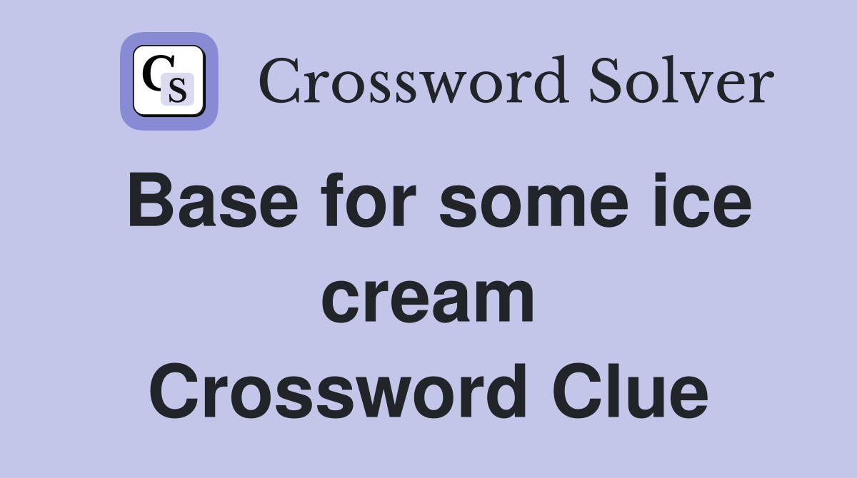 Base for some ice cream Crossword Clue