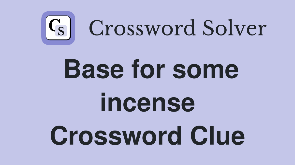 Base for some incense Crossword Clue