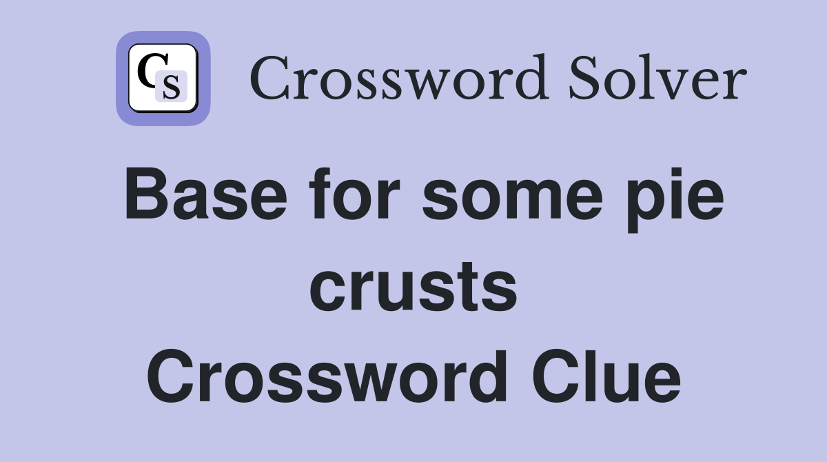 Base for some pie crusts Crossword Clue