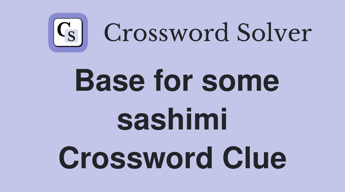 Base for some sashimi Crossword Clue