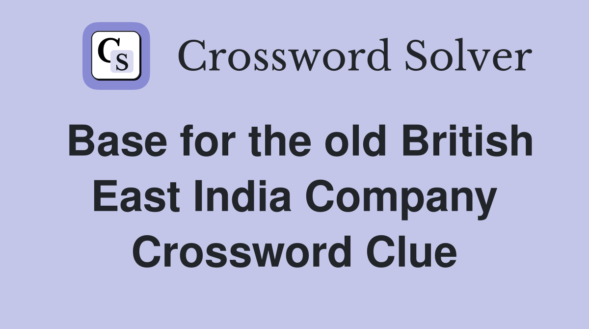 Base for the old British East India Company Crossword Clue