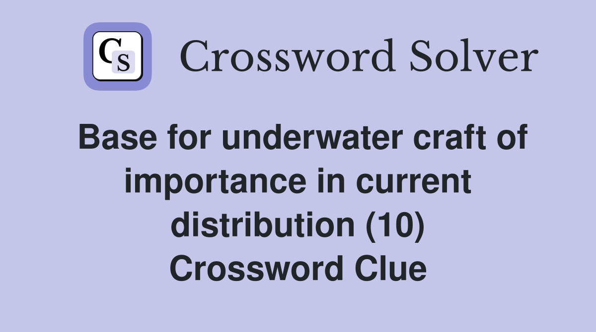 Base for underwater craft of importance in current distribution (10) Crossword Clue