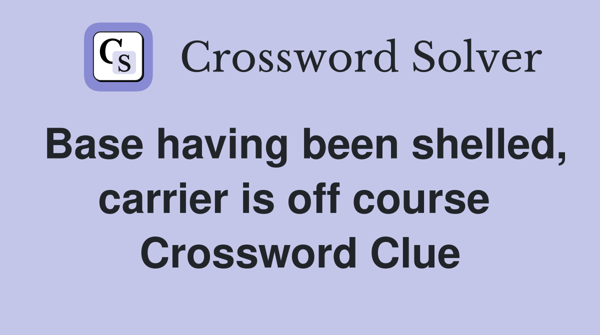 Base having been shelled, carrier is off course  Crossword Clue