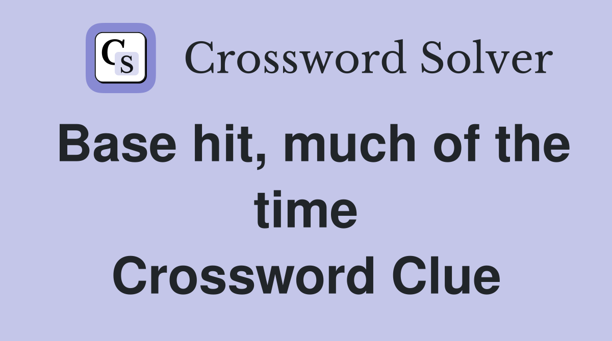 Base hit, much of the time Crossword Clue