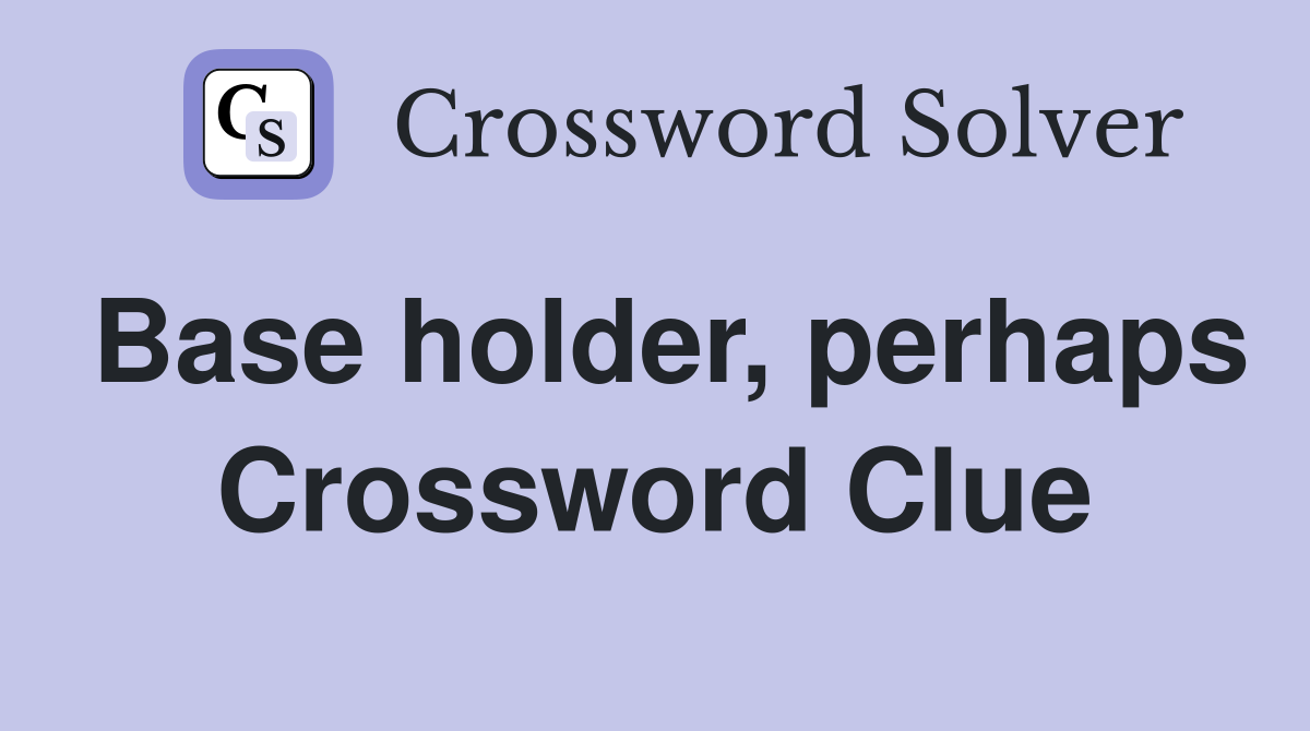 Base holder, perhaps Crossword Clue