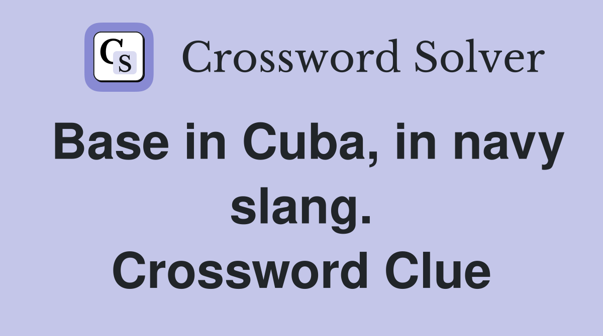 Base in Cuba, in navy slang. Crossword Clue