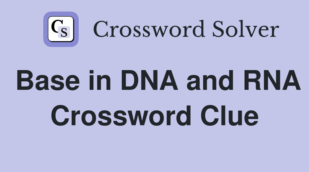 Base in DNA and RNA Crossword Clue