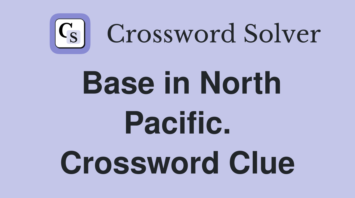 Base in North Pacific. Crossword Clue