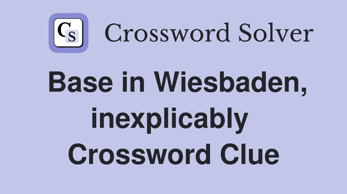 Base in Wiesbaden, inexplicably  Crossword Clue