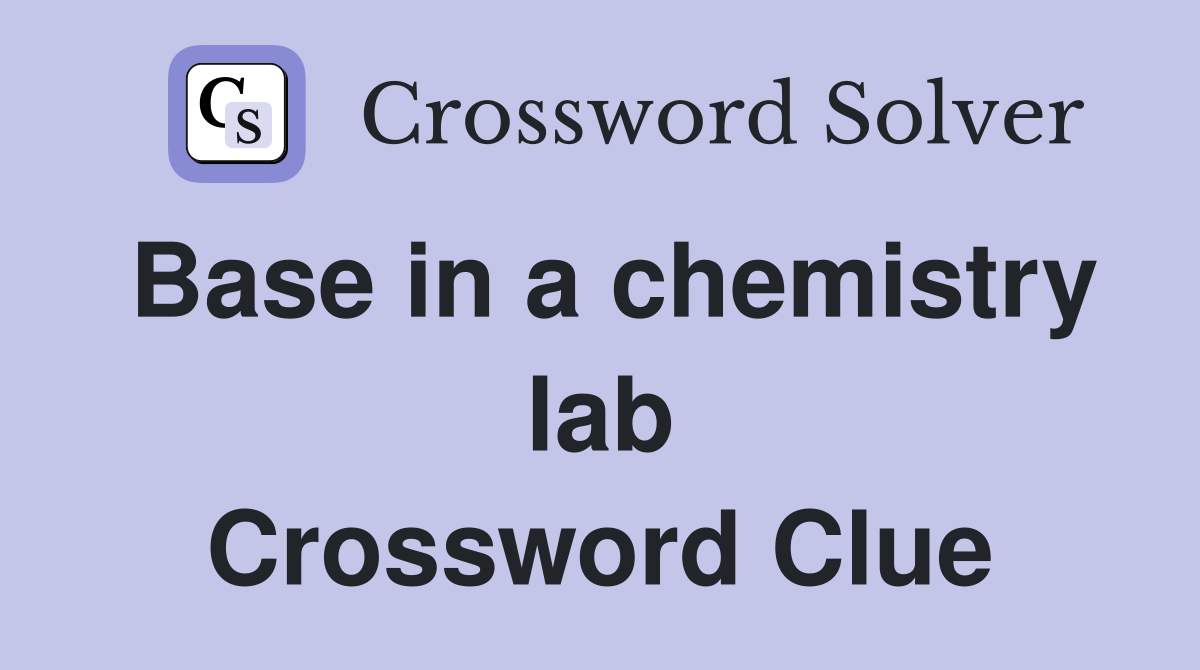 Base in a chemistry lab Crossword Clue