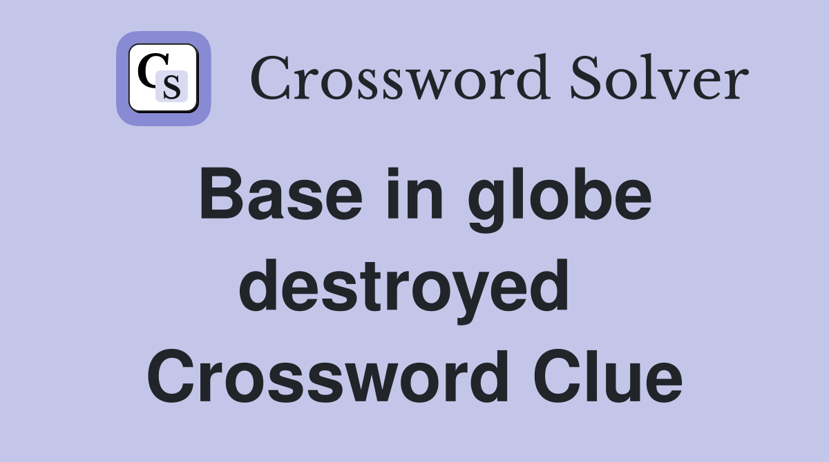 Base in globe destroyed  Crossword Clue