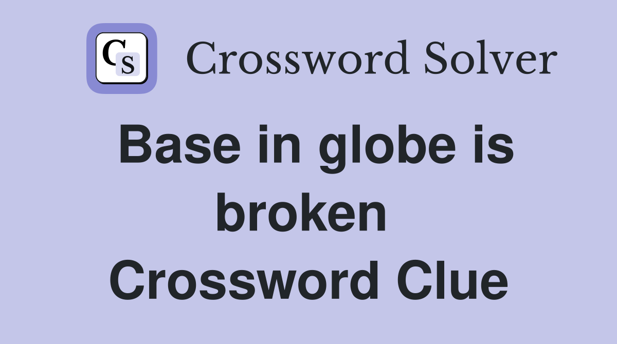 Base in globe is broken  Crossword Clue