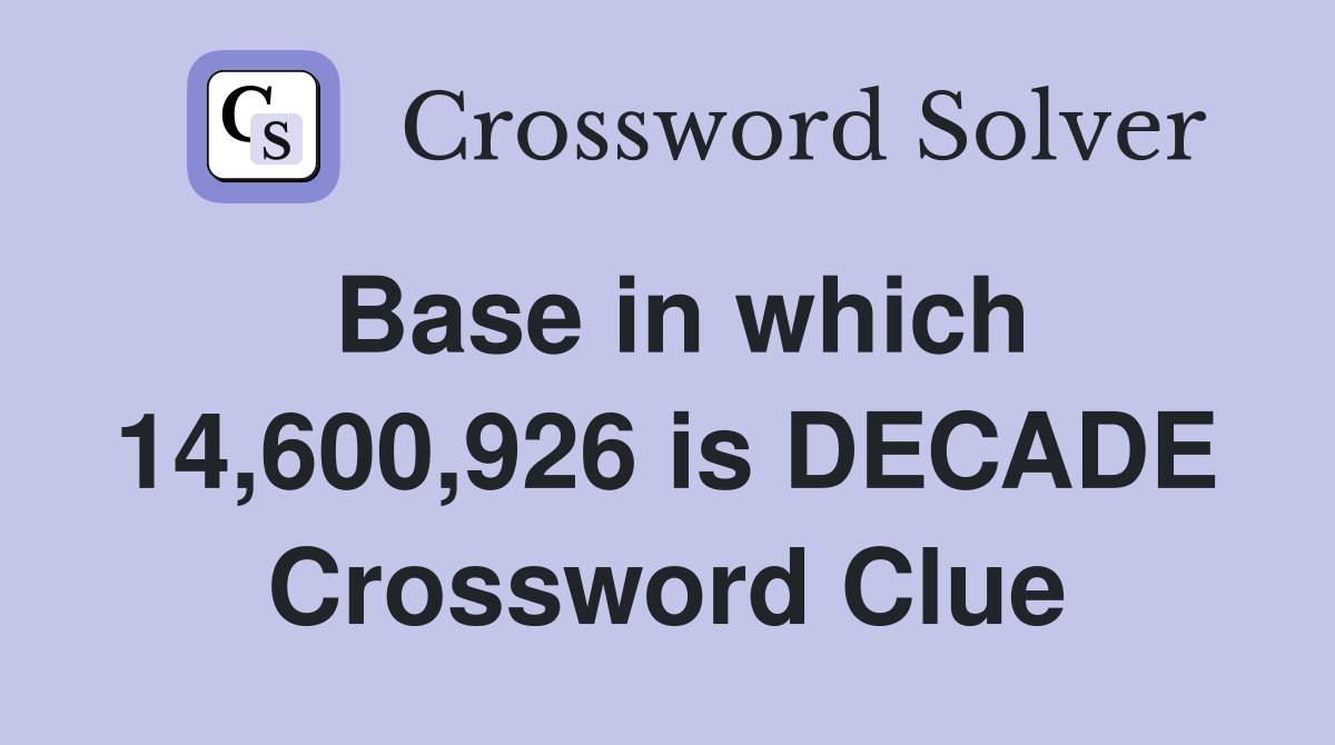 Base in which 14,600,926 is DECADE Crossword Clue