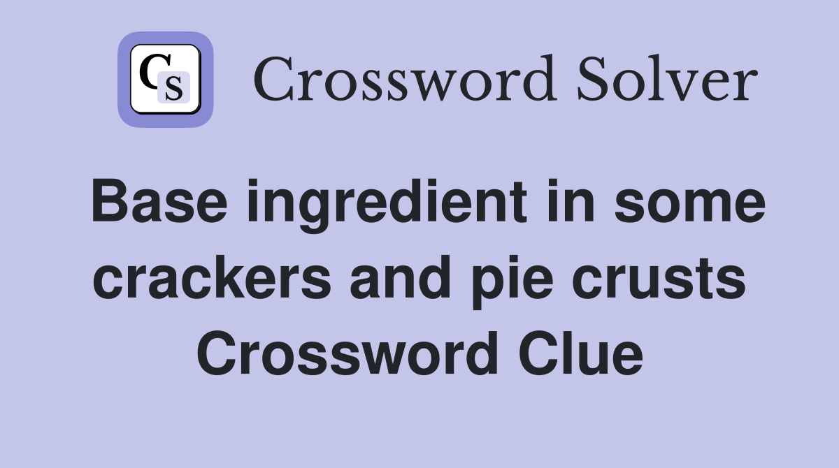 Base ingredient in some crackers and pie crusts Crossword Clue