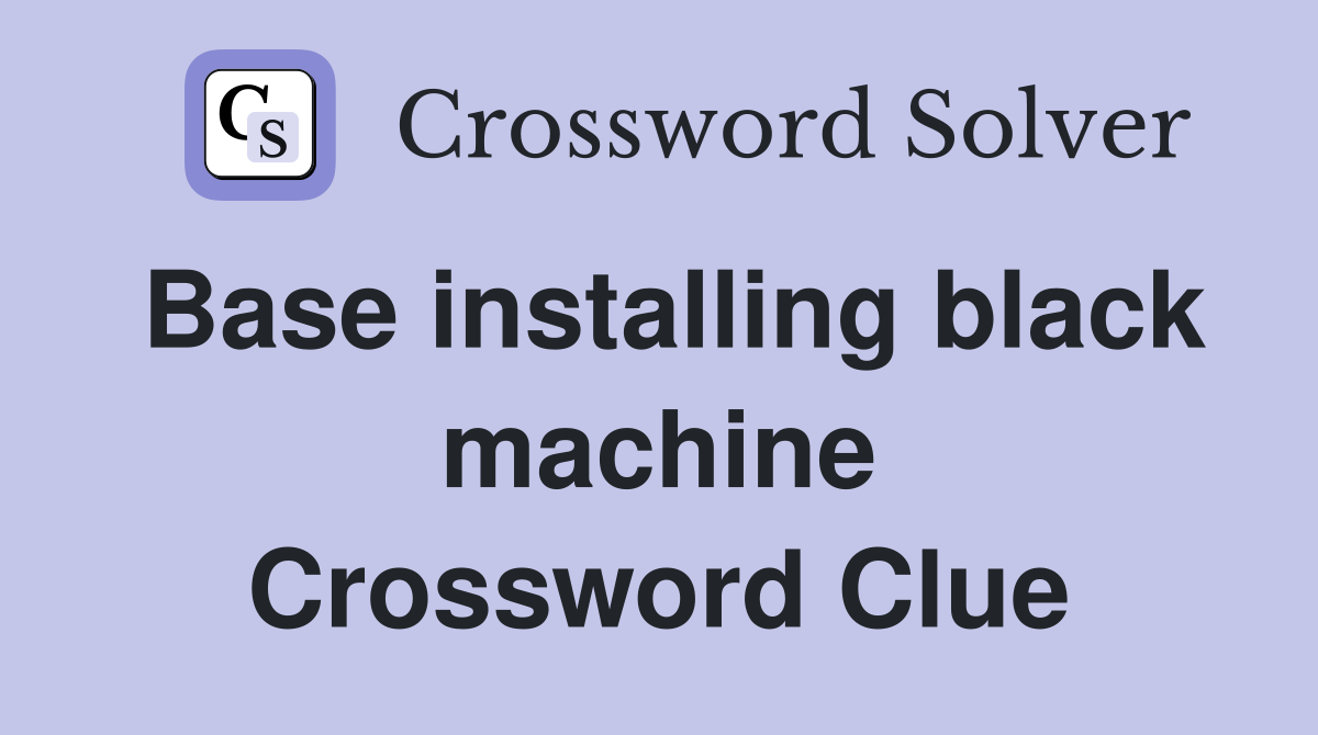 Base installing black machine Crossword Clue