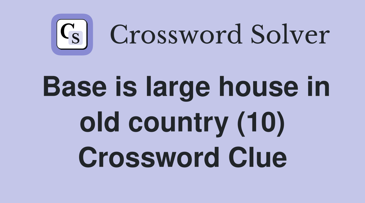 Base is large house in old country (10) Crossword Clue