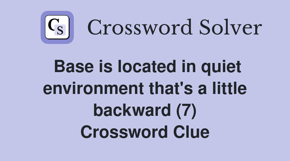 Base is located in quiet environment that's a little backward (7) Crossword Clue
