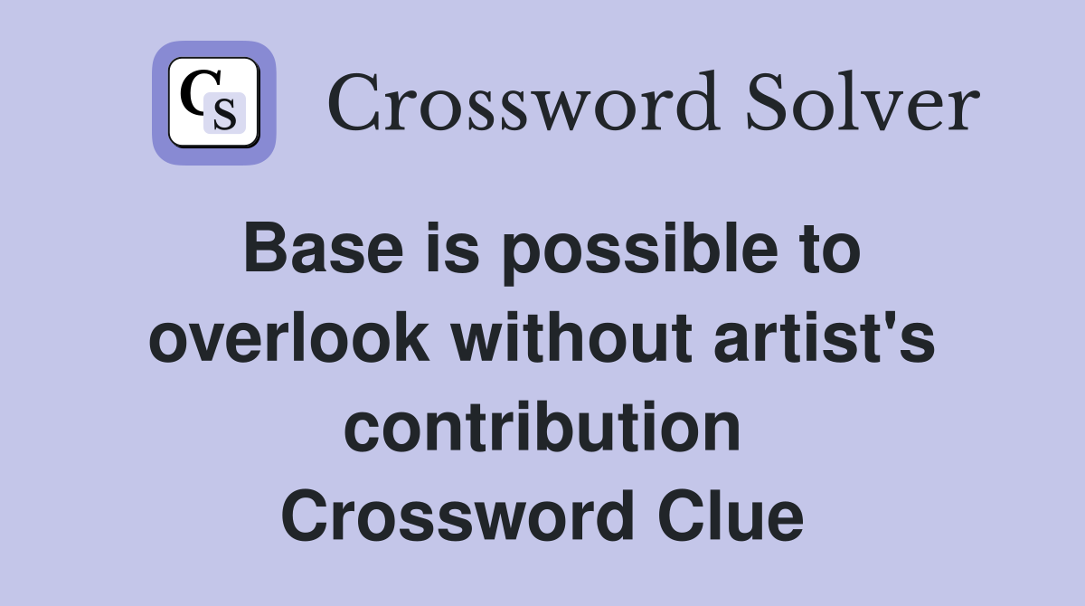 Base is possible to overlook without artist's contribution Crossword Clue