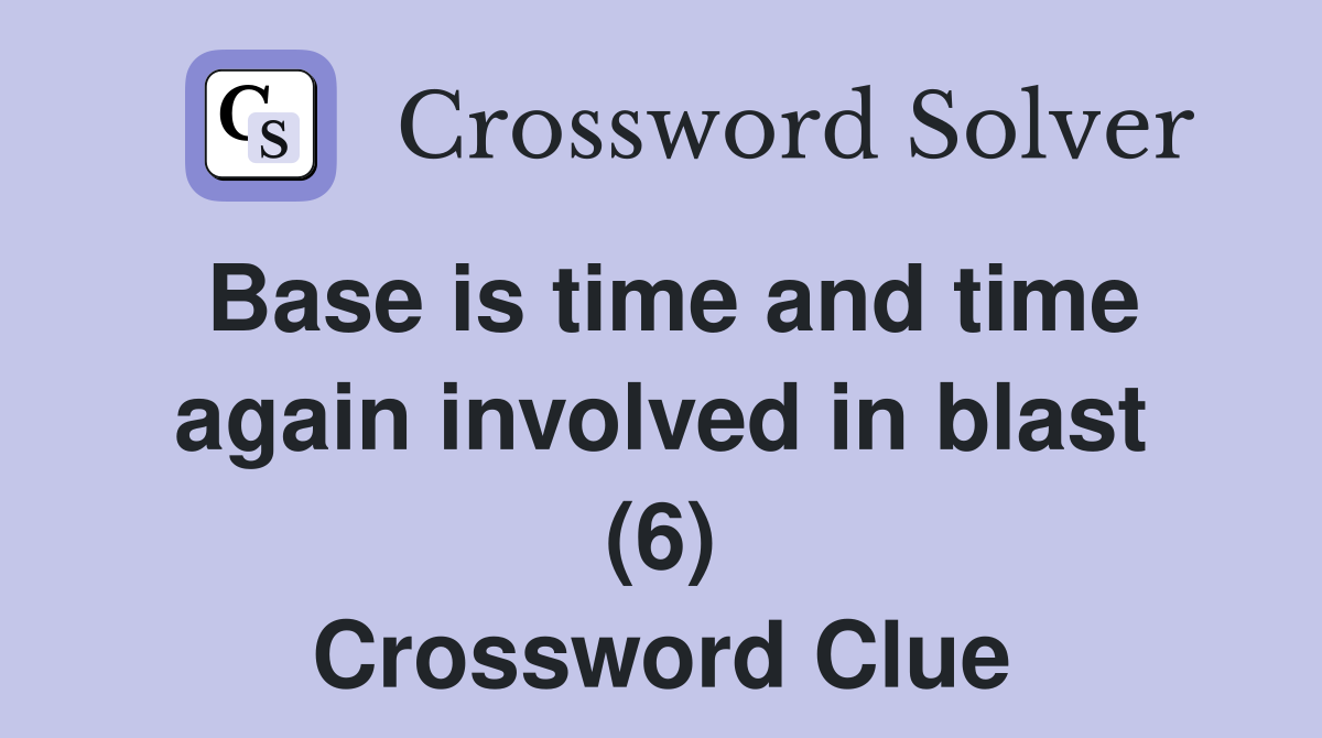 Base is time and time again involved in blast (6) Crossword Clue