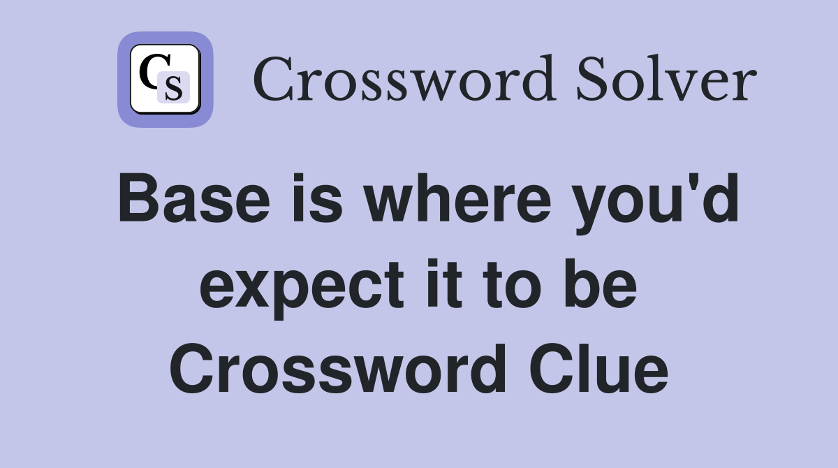 Base is where you'd expect it to be Crossword Clue