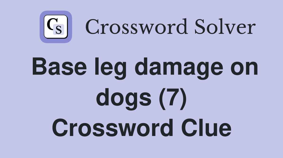 Base leg damage on dogs (7) Crossword Clue
