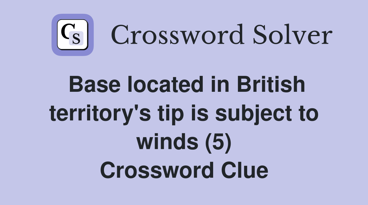 Base located in British territory's tip is subject to winds (5) Crossword Clue
