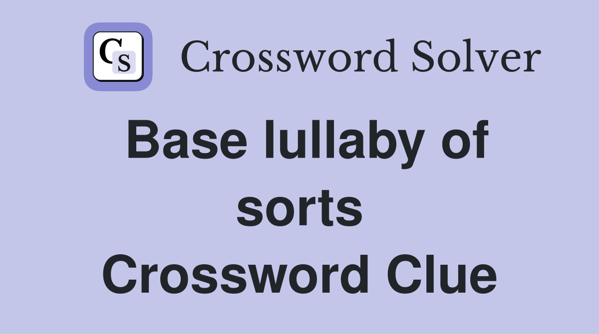 Base lullaby of sorts Crossword Clue