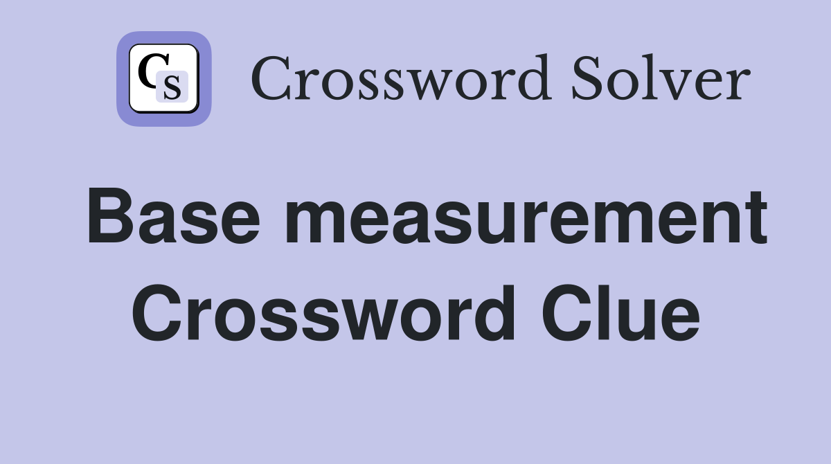 Base measurement Crossword Clue