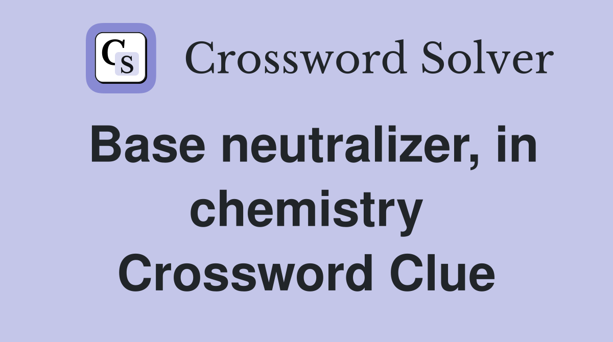 Base neutralizer, in chemistry Crossword Clue