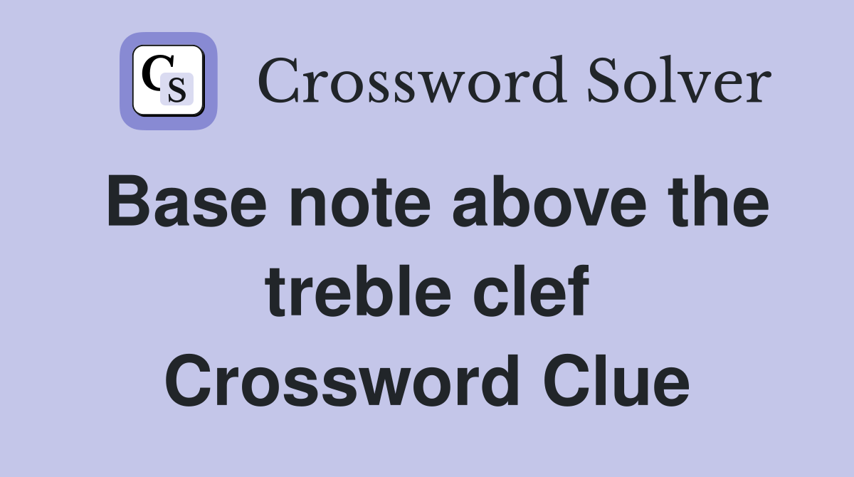 Base note above the treble clef Crossword Clue