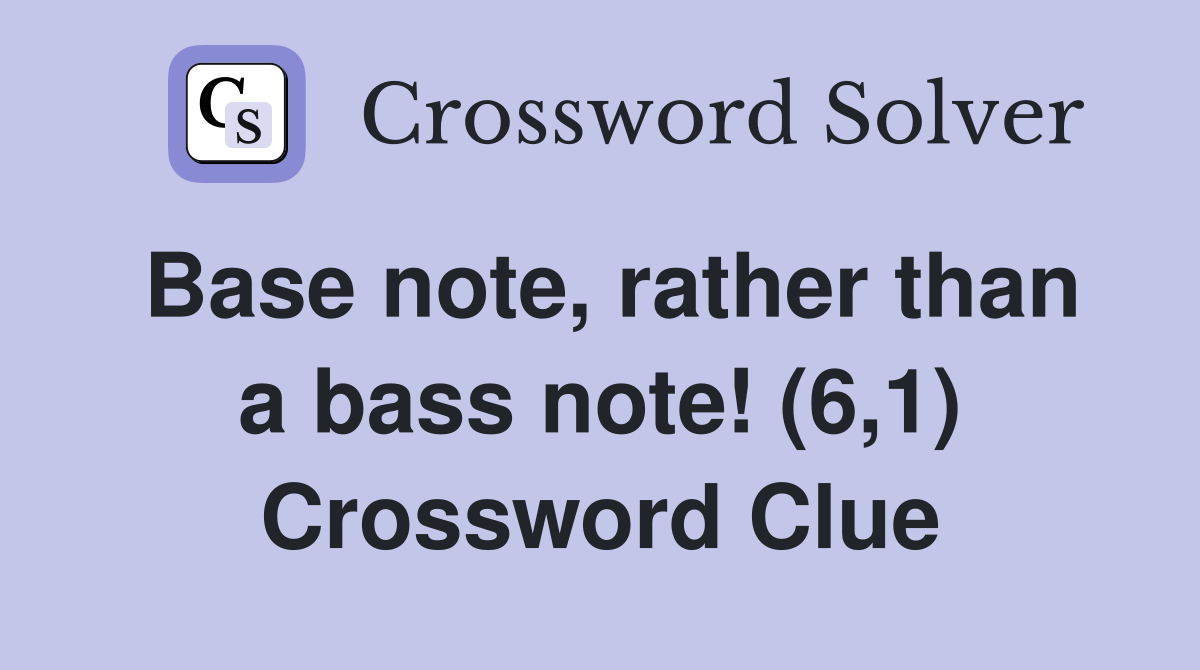 Base note, rather than a bass note! (6,1) Crossword Clue