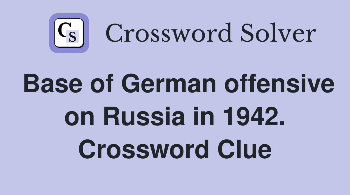 Base of German offensive on Russia in 1942. Crossword Clue