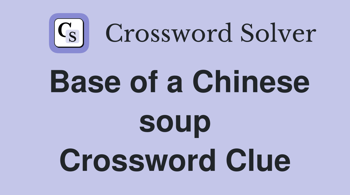 Base of a Chinese soup Crossword Clue