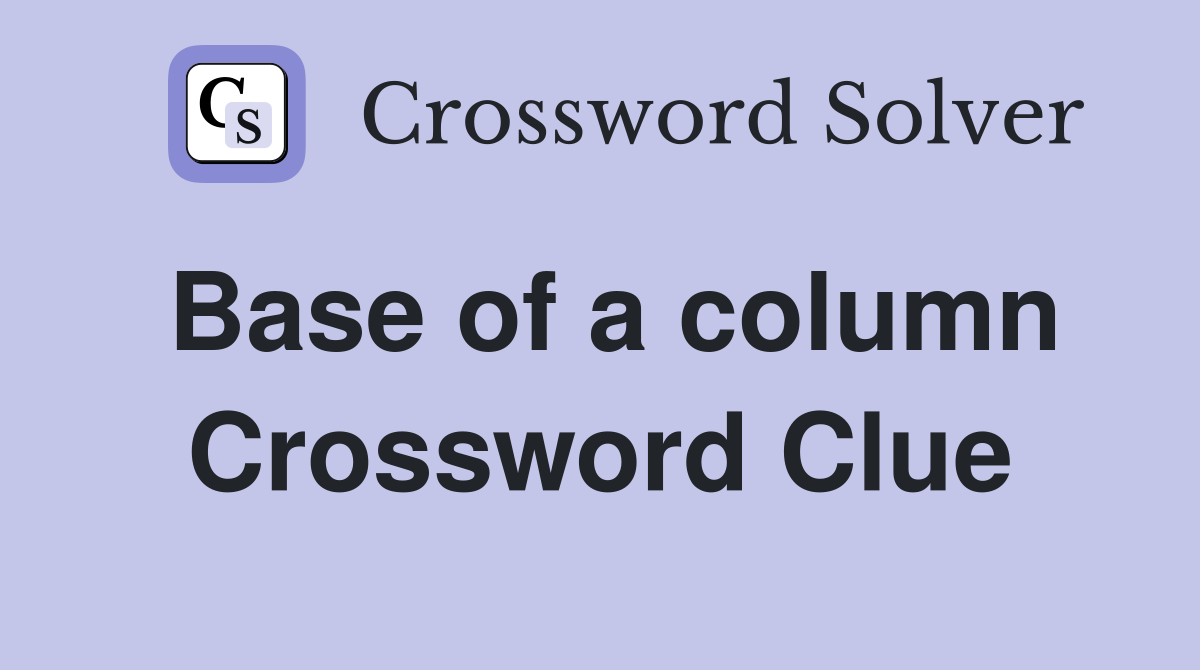 Base of a column Crossword Clue