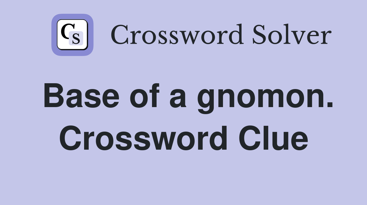 Base of a gnomon. Crossword Clue