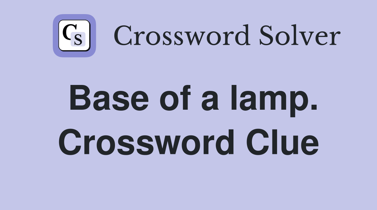 Base of a lamp. Crossword Clue