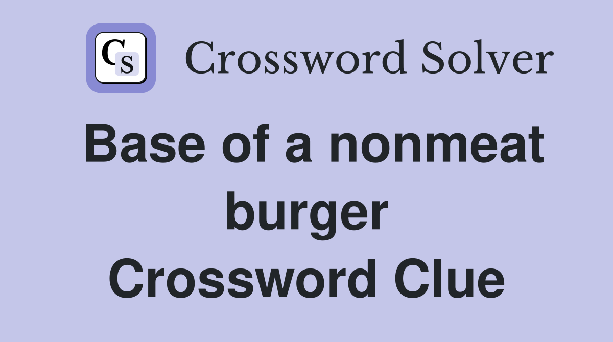 Base of a nonmeat burger Crossword Clue