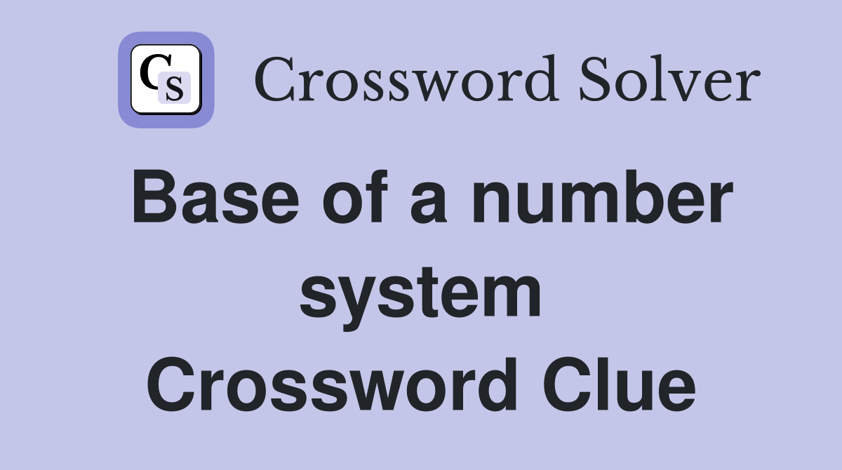 Base of a number system Crossword Clue