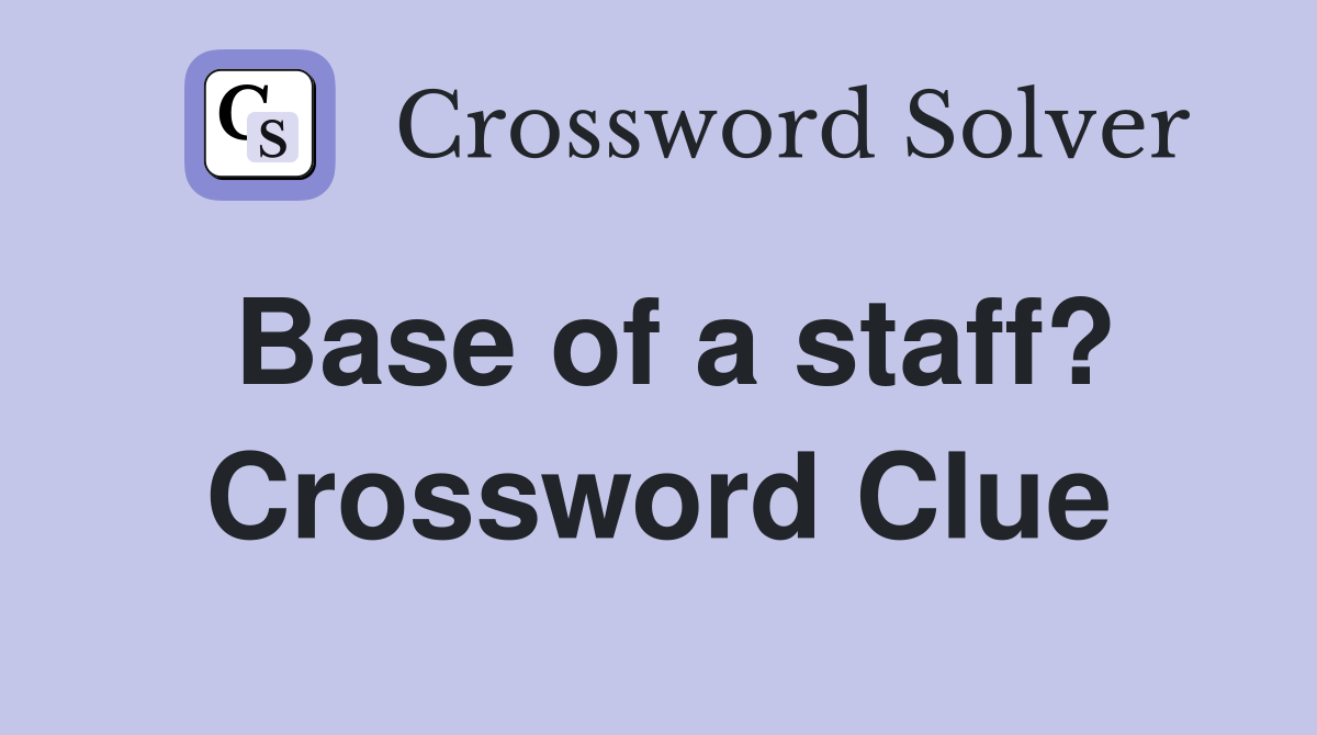 Base of a staff? Crossword Clue