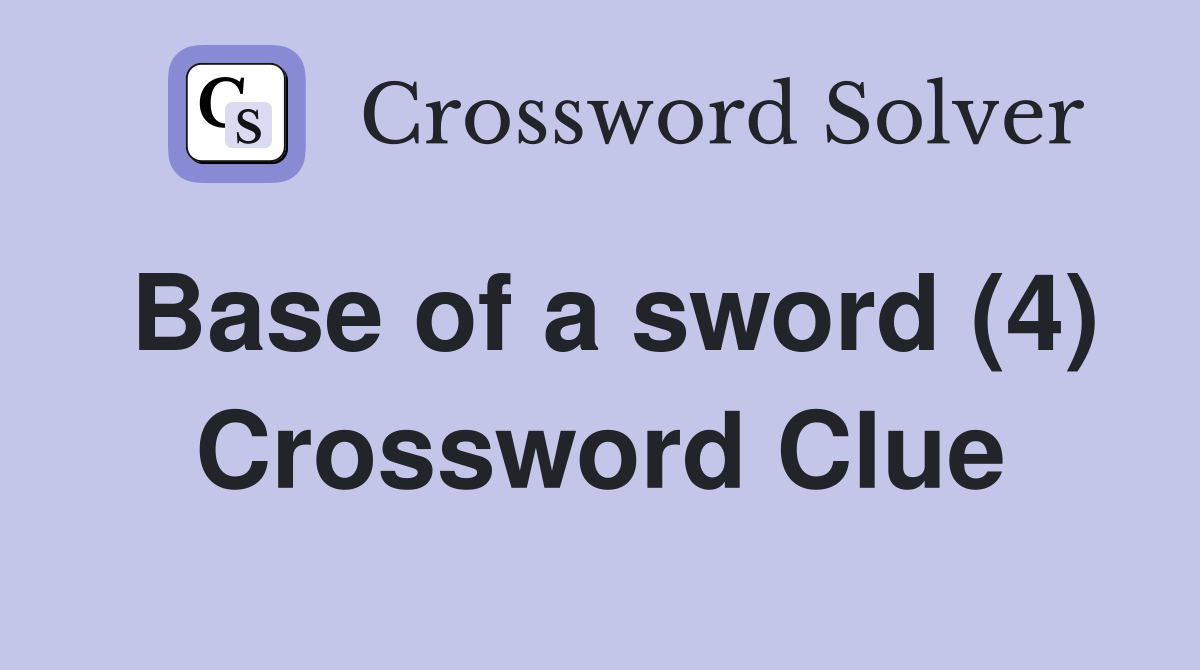 Base of a sword (4) Crossword Clue
