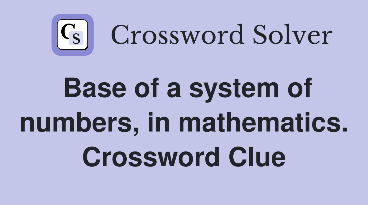 Base of a system of numbers, in mathematics. Crossword Clue