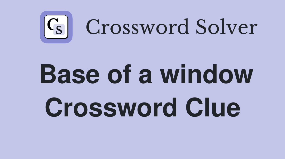 Base of a window Crossword Clue