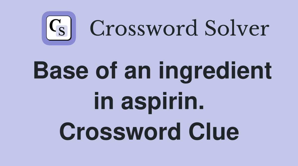 Base of an ingredient in aspirin. Crossword Clue