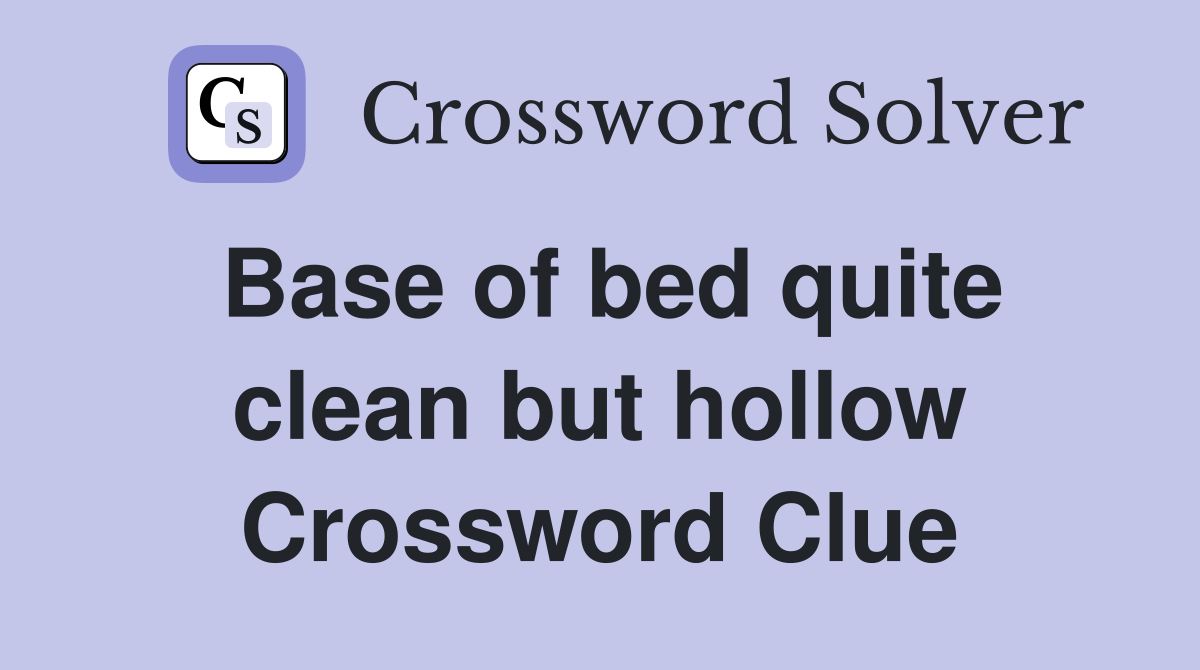 Base of bed quite clean but hollow Crossword Clue