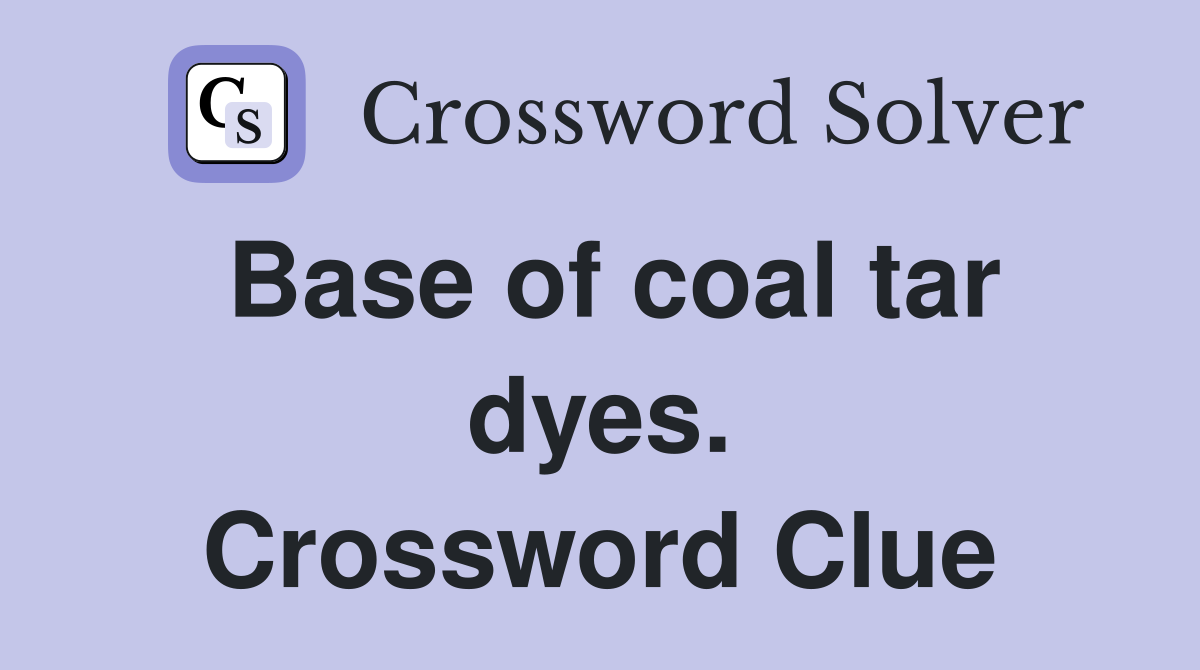 Base of coal tar dyes. Crossword Clue