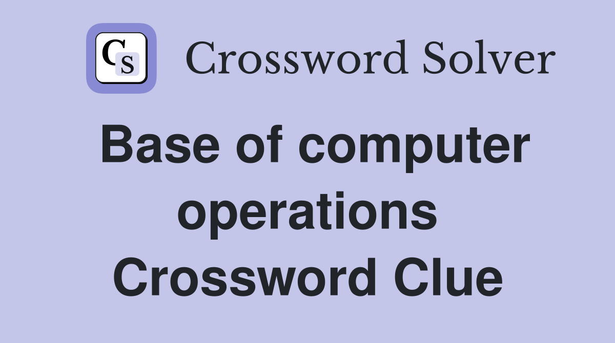 Base of computer operations Crossword Clue
